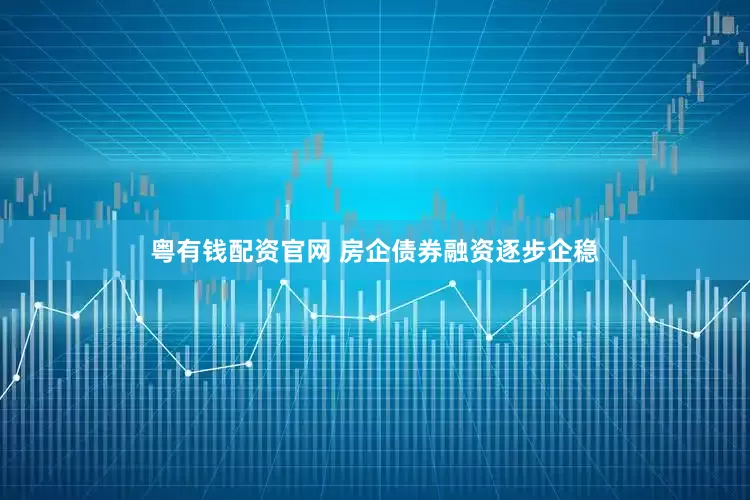粤有钱配资官网 房企债券融资逐步企稳